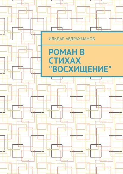 Роман в стихах «Восхищение» - Ильдар Абдрахманов