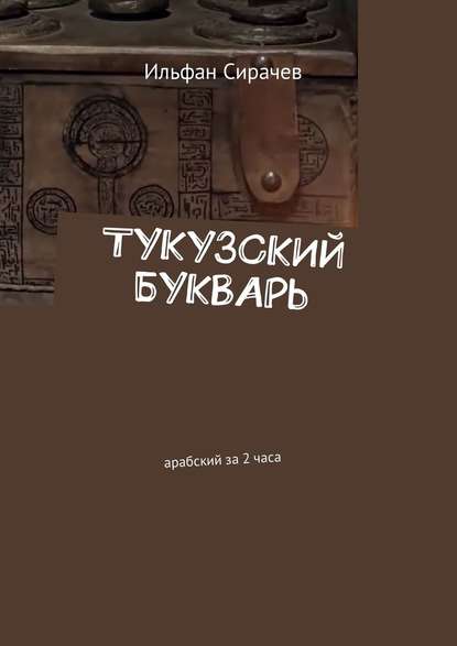 Тукузский букварь. Арабский за 2 часа — Ильфан Сирачев