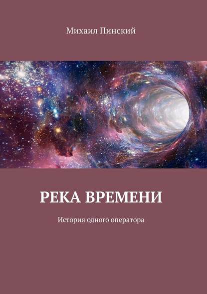 Река времени. История одного оператора - Михаил Пинский