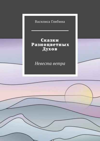 Сказки Разноцветных Духов. Невеста ветра - Василиса Глибина