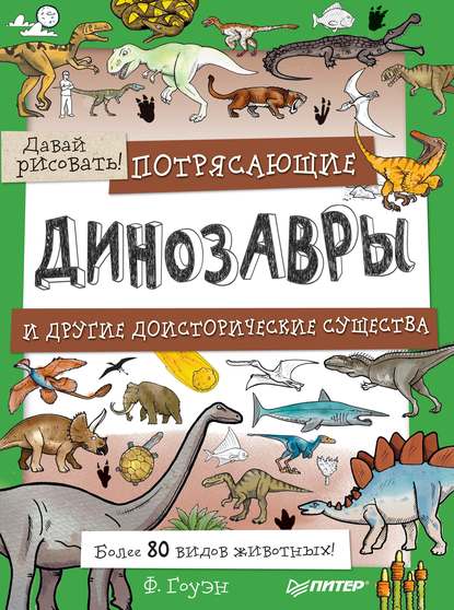 Потрясающие динозавры и другие доисторические существа. Более 80 видов животных! Давай рисовать! - Фиона Гоуэн