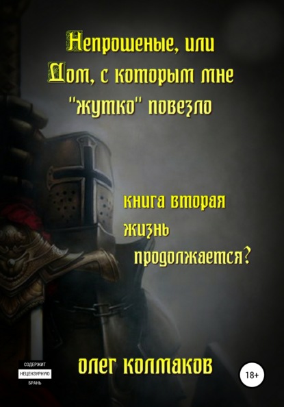 Непрошеные, или Дом, с которым мне «жутко» повезло. Книга вторая. Жизнь продолжается? - Олег Колмаков