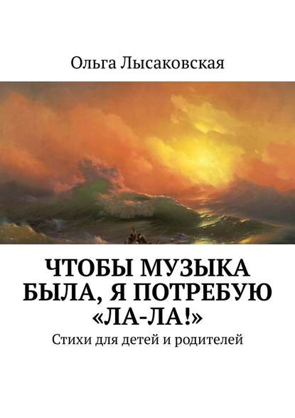 Чтобы музыка была, я потребую «Ла-ла!». Стихи для детей и родителей - Ольга Лысаковская