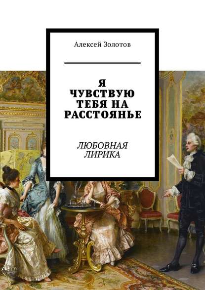 Я чувствую тебя на расстоянье. Любовная лирика - Алексей Золотов