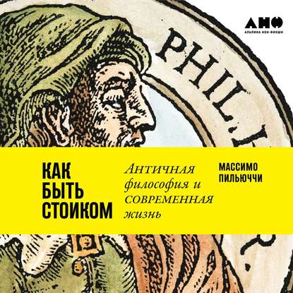 Как быть стоиком: Античная философия и современная жизнь — Массимо Пильюччи