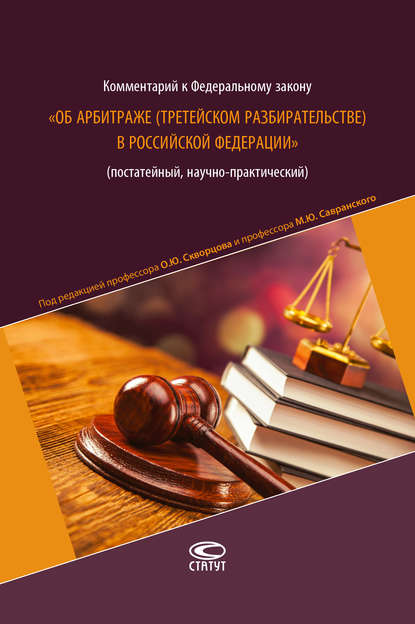 Комментарий к Федеральному закону «Об арбитраже (третейском разбирательстве) в Российской Федерации» (постатейный, научно-практический) - Коллектив авторов