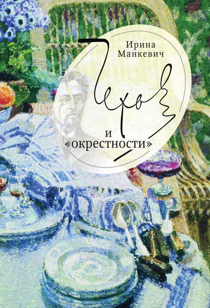 Чехов и «окрестности». Повседневность – литература – повседневность - И. А. Манкевич