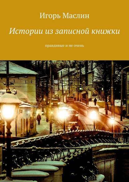 Истории из записной книжки. Правдивые и не очень - Игорь Маслин