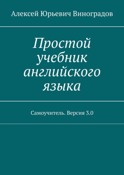 Простой учебник английского языка. Самоучитель. Версия 3.0 - Алексей Юрьевич Виноградов