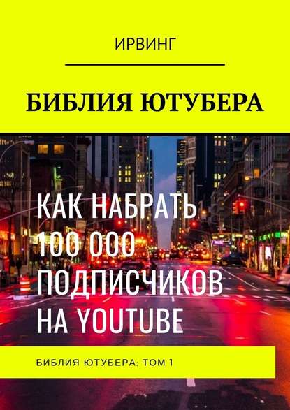 БИБЛИЯ ЮТУБЕРА. ТОМ 1 - ИРВИНГ