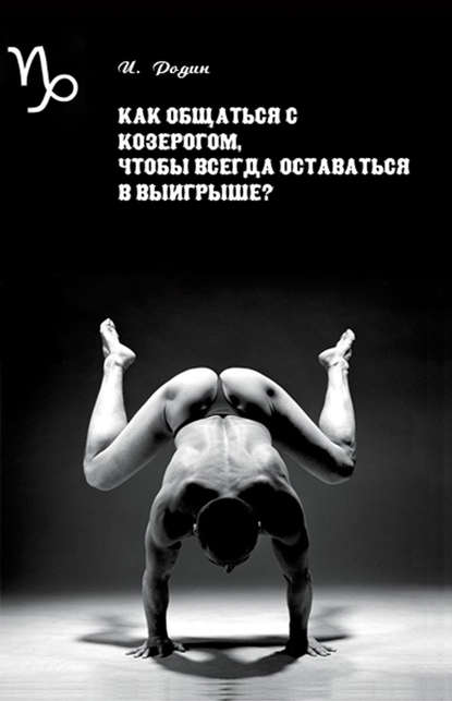 Как общаться с Козерогом, чтобы всегда оставаться в выигрыше? — И. О. Родин