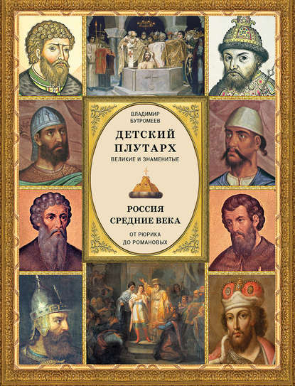 Детский плутарх. Великие и знаменитые. Россия. Средние века. От Рюрика до Романовых - Группа авторов