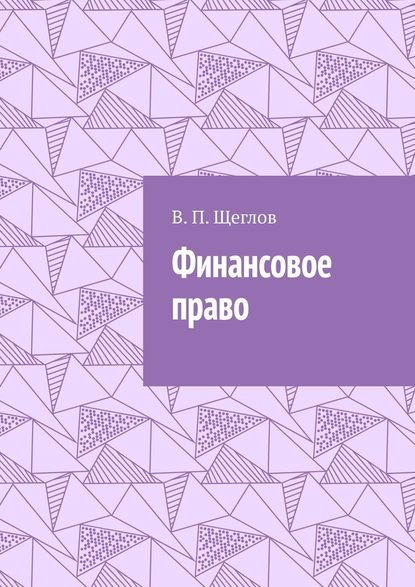 Финансовое право - В. П. Щеглов