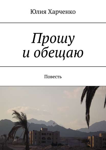 Прошу и обещаю. Повесть — Юлия Харченко