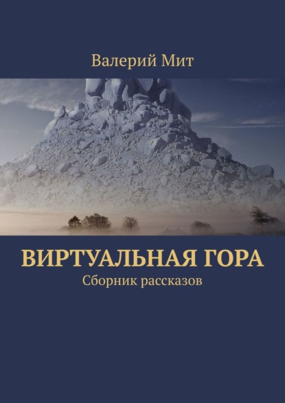 Виртуальная гора. Сборник рассказов - Валерий Мит