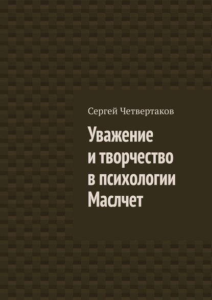 Уважение и творчество в психологии Маслчет - С. А. Четвертаков