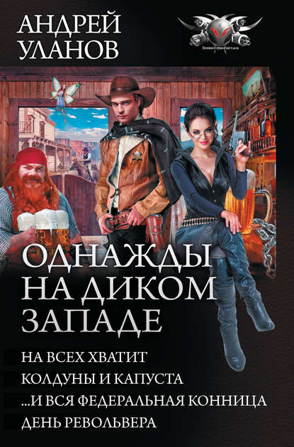 Однажды на Диком Западе: На всех не хватит. Колдуны и капуста. …И вся федеральная конница. День револьвера (сборник) — Андрей Уланов