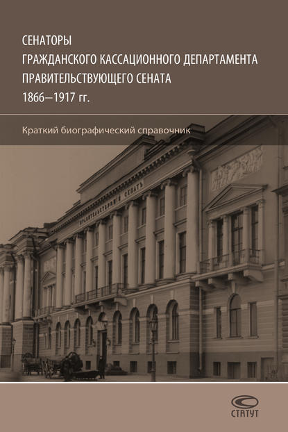 Сенаторы Гражданского кассационного департамента Правительствующего Сената, 1866–1917 гг. Краткий биографический справочник - Олег Шилохвост