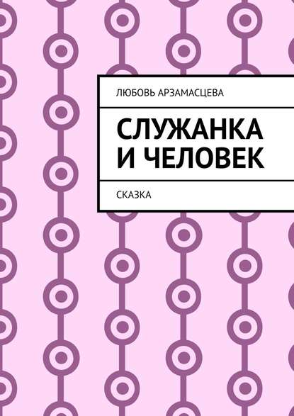 Служанка и человек. Сказка — Любовь Арзамасцева