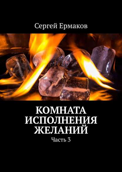 Комната исполнения желаний. Часть 3 - Сергей Максимович Ермаков