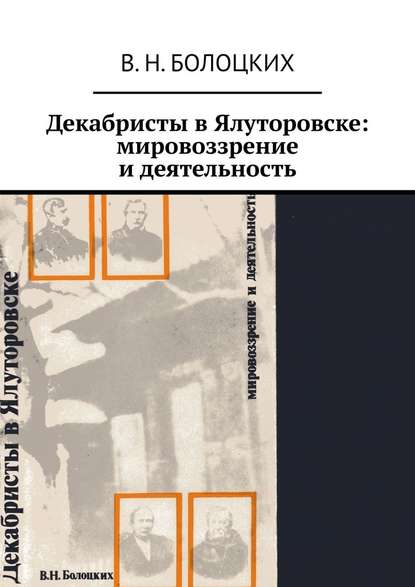 Декабристы в Ялуторовске: мировоззрение и деятельность — В. Н. Болоцких