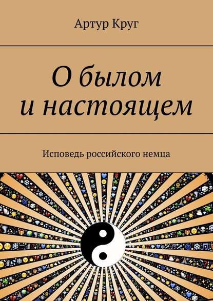 О былом и настоящем. Исповедь российского немца - Артур Александрович Круг