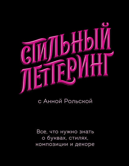 Стильный леттеринг с Анной Рольской. Все, что нужно знать о буквах, стилях, композиции и декоре - Анна Рольская