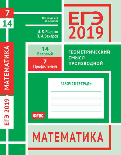 ЕГЭ 2019. Математика. Геометрический смысл производной. Задача 7 (профильный уровень). Задача 14 (базовый уровень). Рабочая тетрадь — И. В. Ященко