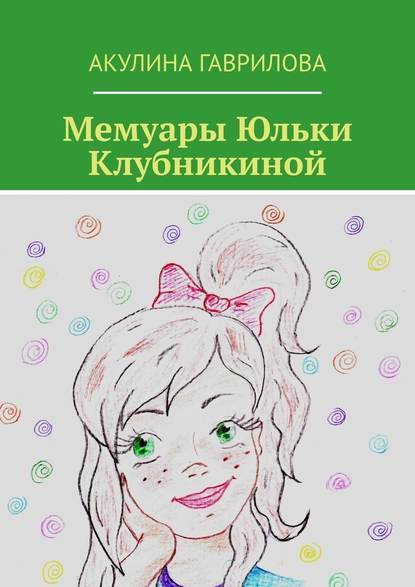 Мемуары Юльки Клубникиной - Акулина Гаврилова