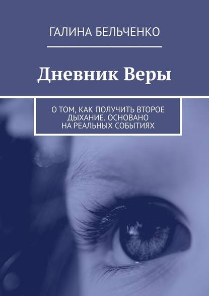 Дневник Веры. О том, как получить второе дыхание. Основано на реальных событиях - Галина Бельченко