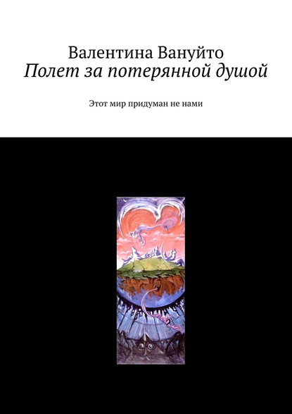 Полет за потерянной душой. Этот мир придуман не нами - Валентина Вануйто