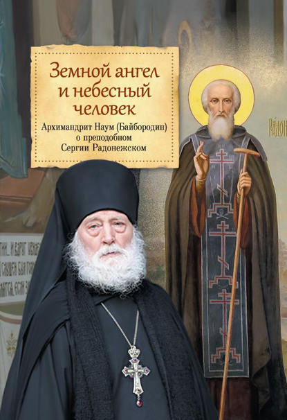 Земной ангел и небесный человек. О преподобном Сергии Радонежском - архимандрит Наум (Байбородин)