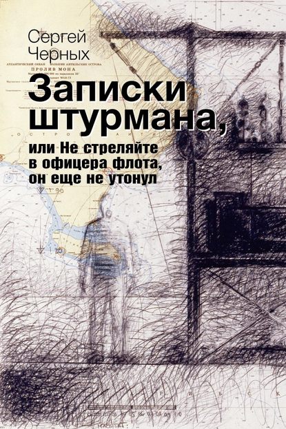 Записки штурмана, или Не стреляйте в офицера флота, он еще не утонул - Сергей Черных