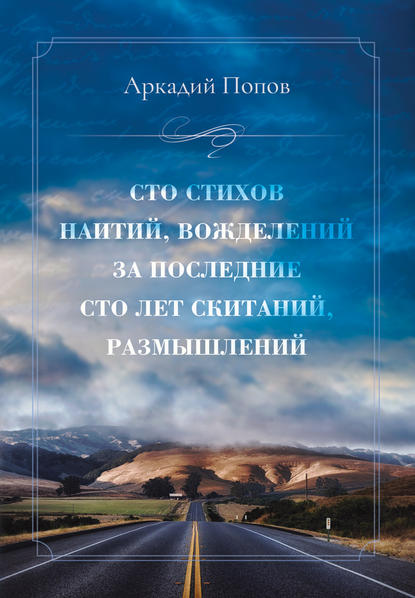 Сто стихов наитий, вожделений за последние сто лет скитаний, размышлений - Аркадий Попов