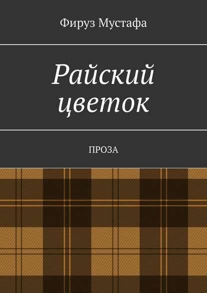 Райский цветок. Проза - Фируз Мустафа