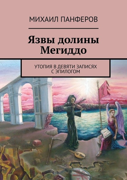 Язвы долины Мегиддо. Утопия в девяти записях с эпилогом - Михаил Панферов