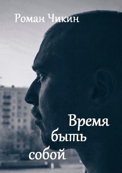 Время быть собой. Сборник стихотворений - Роман Чикин