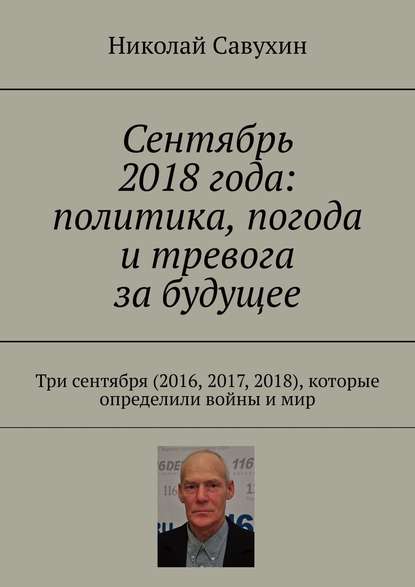 Сентябрь 2018 года: политика, погода и тревога за будущее. Три сентября (2016, 2017, 2018), которые определили войны и мир - Николай Савухин