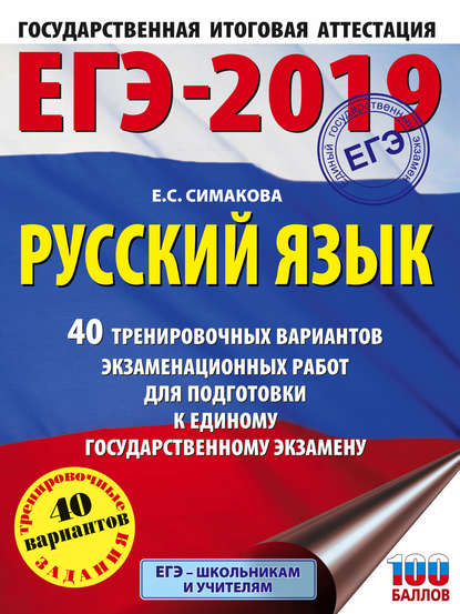 ЕГЭ-2019. Русский язык. 40 тренировочных вариантов экзаменационных работ для подготовки к единому государственному экзамену — Е. С. Симакова