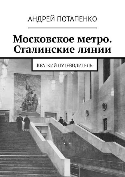 Московское метро. Сталинские линии. Краткий путеводитель - Андрей Потапенко