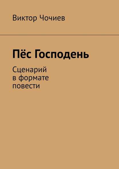 Пёс Господень. Сценарий в формате повести - Виктор Чочиев