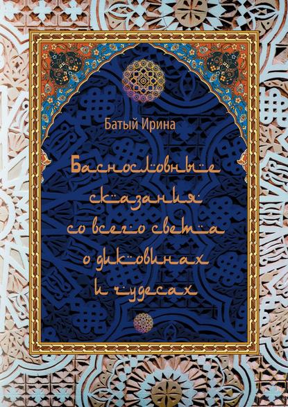 Баснословные сказания со всего света о диковинах и чудесах. В пересказе - Ирина Батый