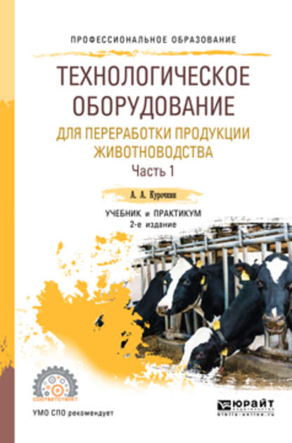 Технологическое оборудование для переработки продукции животноводства в 2 ч. Часть 1 2-е изд., пер. и доп. Учебник и практикум для СПО — Анатолий Алексеевич Курочкин