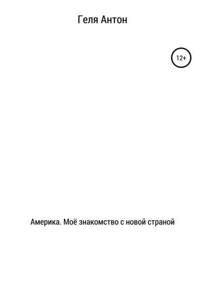 Америка. Моё знакомство с новой страной - Антон Николаевич Геля