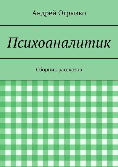 Психоаналитик. Сборник рассказов - Андрей Огрызко