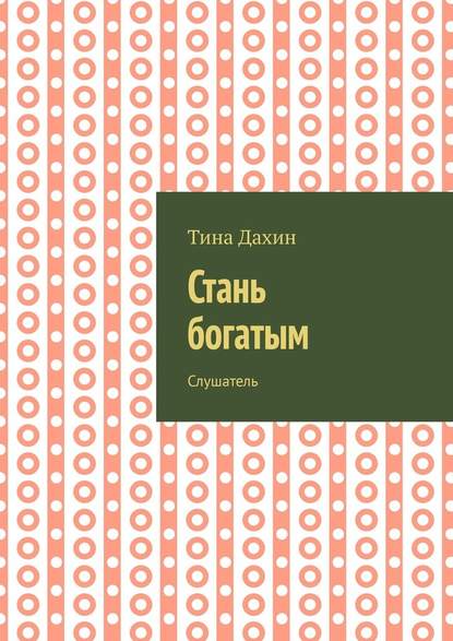 Стань богатым. Слушатель - Тина Дахин