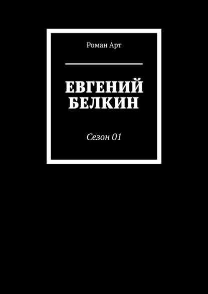 Евгений Белкин. Сезон 01 - Роман Арт