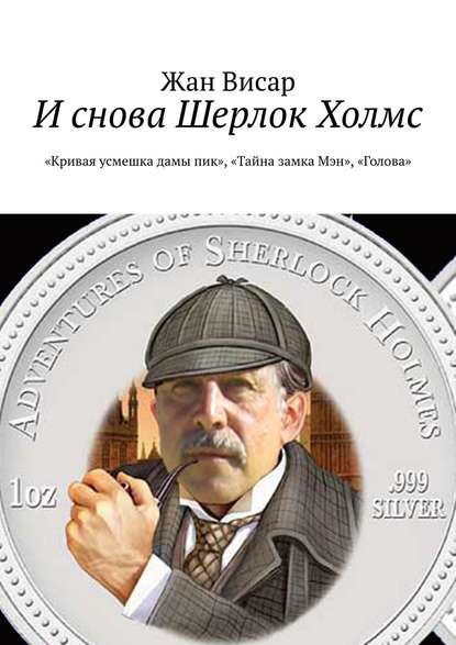 И снова Шерлок Холмс. «Кривая усмешка дамы пик», «Тайна замка Мэн», «Голова» - Жан Висар