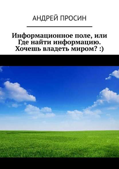 Информационное поле, или Где найти информацию. Хочешь владеть миром? :) - Андрей Просин