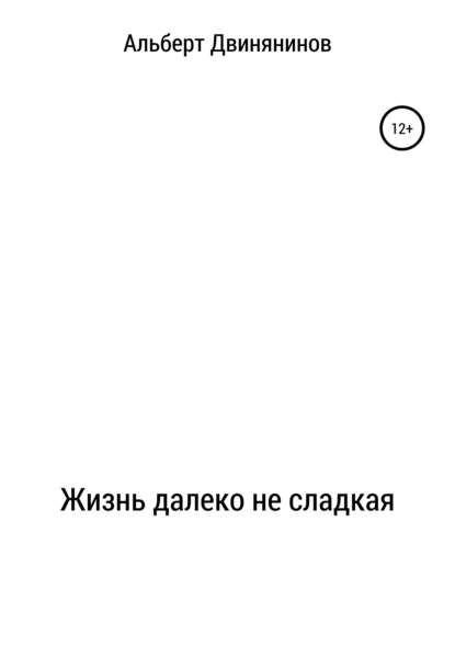 Жизнь далеко не сладкая - Альберт Валентинович Двинянинов